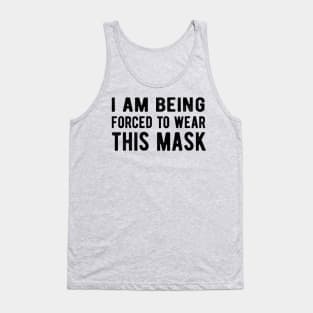 I Am Being Forced To Wear This Mask facemask Tank Top